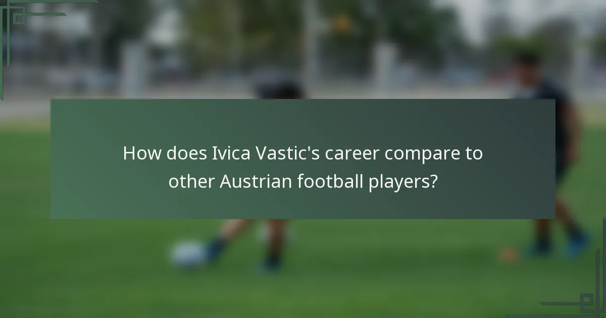 How does Ivica Vastic's career compare to other Austrian football players?