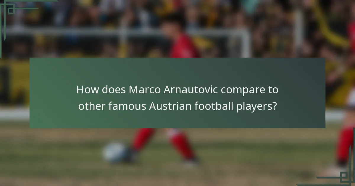 How does Marco Arnautovic compare to other famous Austrian football players?