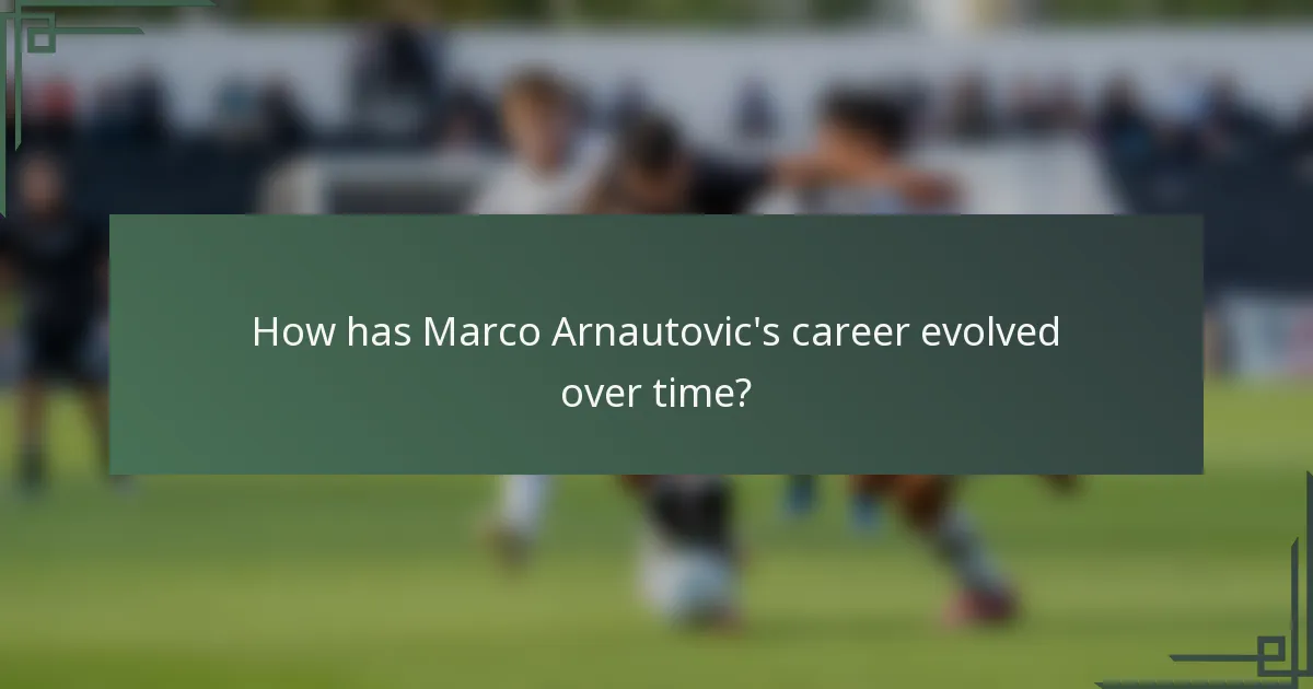How has Marco Arnautovic's career evolved over time?