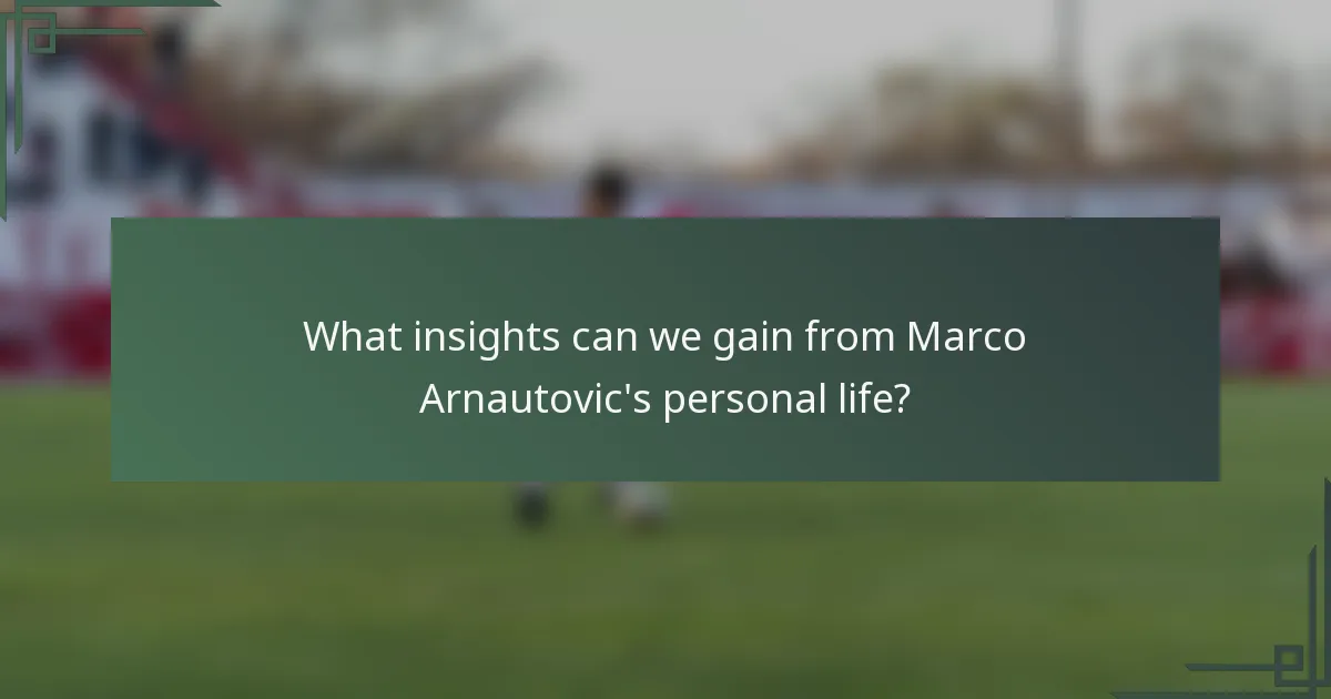 What insights can we gain from Marco Arnautovic's personal life?
