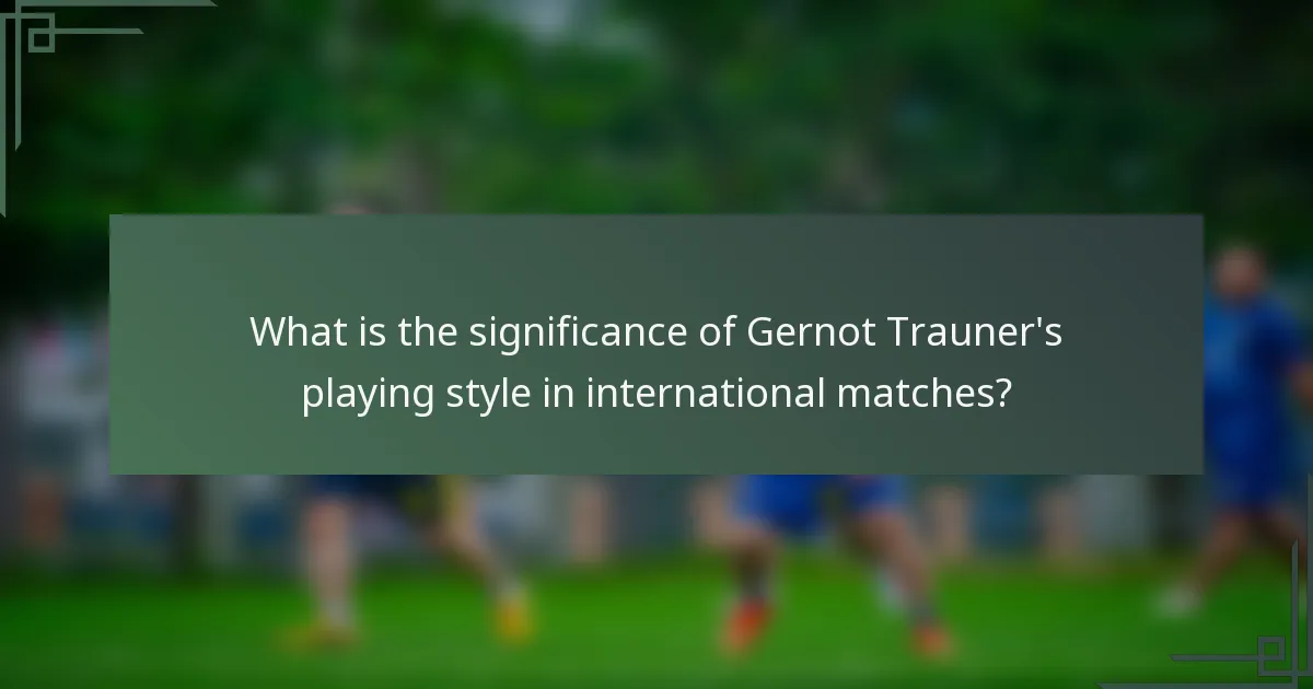 What is the significance of Gernot Trauner's playing style in international matches?
